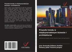 Cover-Bild zum Titel 'Przysz¿e trendy w mi¿dzynarodowym biznesie i architekturze' von 'Jose Armando Rúbens Avellán, Osmary Jahel Tenorio Jarquín'