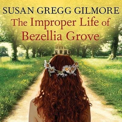 The Improper Life of Bezellia Grove Lib/E - Susan Gregg Gilmore