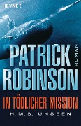Cover-Bild zum Titel 'In tödlicher Mission H.M.S. Unseen' von 'Patrick Robinson'