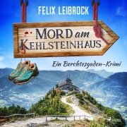 Mord am Kehlsteinhaus - Felix Leibrock