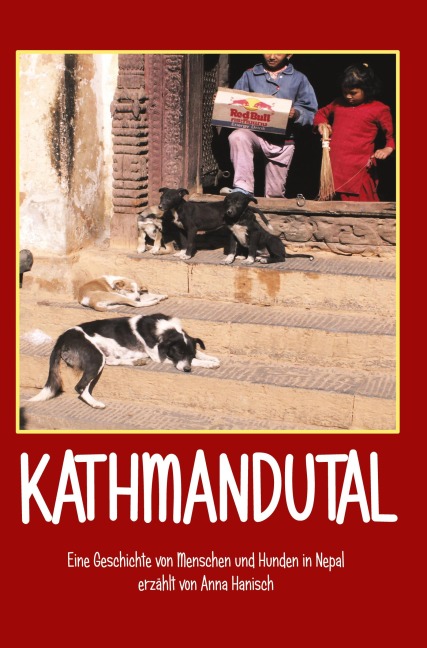 Kathmandutal - Eine Geschichte von Menschen und Hunden in Nepal - Anna Hanisch