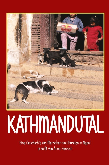 Kathmandutal - Eine Geschichte von Menschen und Hunden in Nepal - Anna Hanisch