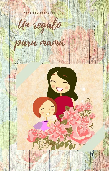 Un regalo para mamá - Segunda Edición - Patricia González