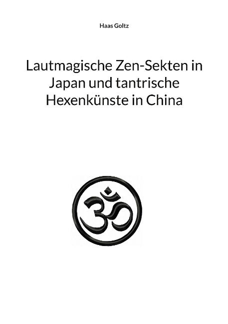 Lautmagische Zen-Sekten in Japan und tantrische Hexenkünste in China - Haas Goltz