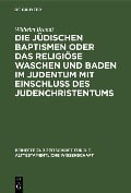 Die jüdischen Baptismen oder das religiöse Waschen und Baden im Judentum mit Einschluß des Judenchristentums - Wilhelm Brandt