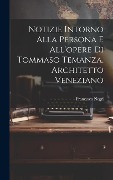 Cover-Bild zum Titel 'Notizie intorno alla persona e all'opere di Tommaso Temanza, architetto veneziano' von 'Francesco Negri'