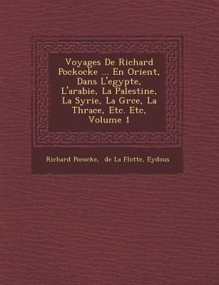Voyages De Richard Pockocke ... En Orient, Dans L'egypte, L'arabie, La Palestine, La Syrie, La Gr�ce, La Thrace, Etc. Etc, Volume 1 - Richard Pococke, Eydous