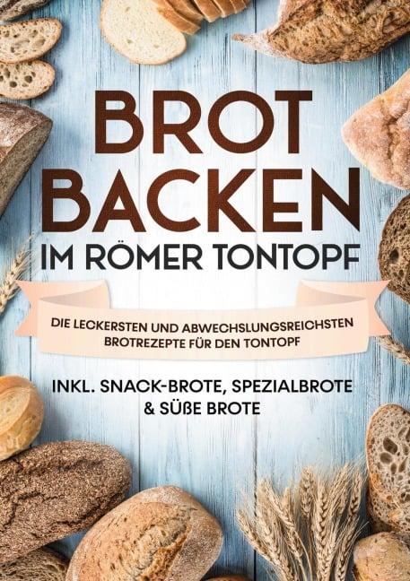 Brot backen im Römer Tontopf: Die leckersten und abwechslungsreichsten Brotrezepte für den Tontopf | inkl. Snack-Brote, Spezialbrote & süße Brote - Paul Sandmann