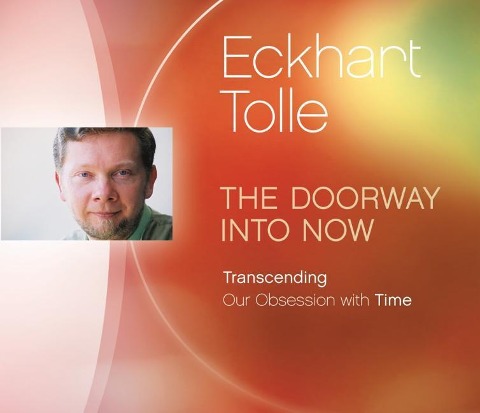 The Doorway Into Now: Transcending Our Obsession with Time - Eckhart Tolle