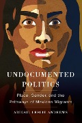 Undocumented Politics - Abigail Leslie Andrews