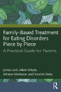 Cover-Bild zum Titel 'Family-Based Treatment for Eating Disorders Piece by Piece' von 'James Lock, Nandini Datta, Brittany Matheson, Aileen Whyte'