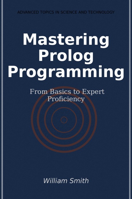Mastering Prolog Programming - William Smith