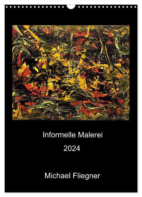 Informelle Malerei 2024 Michael Fliegner (Wandkalender 2024 DIN A3 hoch), CALVENDO Monatskalender - Michael Fliegner