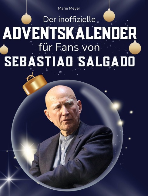 Der inoffizielle Adventskalender für Fans von Sebastiao Salgado - Marie Meyer