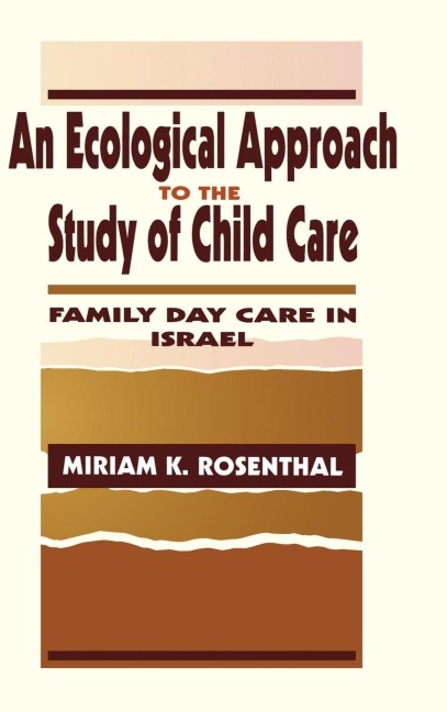 An Ecological Approach To the Study of Child Care - Miriam K. Rosenthal