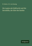 Cover-Bild zum Titel 'Die Lupine als Feldfrucht und Die Serradella, der Klee des Sandes' von 'W. Kette, C. E. von Koenig'