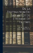De La Destination Du Savant Et De L'Homme De Lettres - Johann Gottlieb Fichte, Michael Nicolas