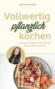 Cover-Bild zum Titel 'Vollwertig pflanzlich kochen' von 'Lena Freiwald'