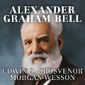 Alexander Graham Bell: The Life and Times of the Man Who Invented the Telephone - Edwin S. Grosvenor, Morgan Wesson