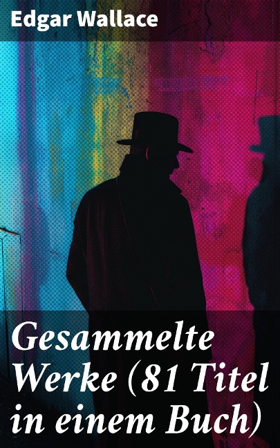 Gesammelte Werke (81 Titel in einem Buch) - Edgar Wallace