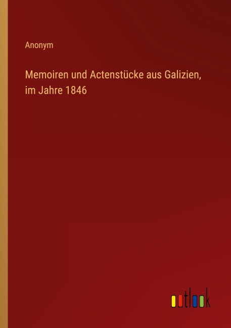Memoiren und Actenstücke aus Galizien, im Jahre 1846 - Anonym