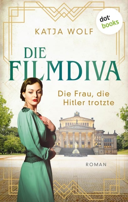 Die Filmdiva: Die Frau, die Hitler trotzte - Katja Wolf