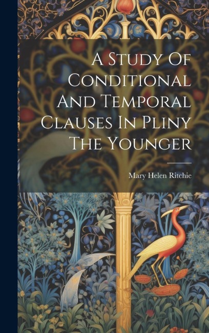 A Study Of Conditional And Temporal Clauses In Pliny The Younger - Mary Helen Ritchie