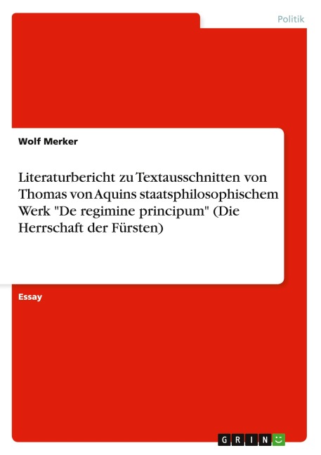 Literaturbericht zu Textausschnitten von Thomas von Aquins staatsphilosophischem Werk "De regimine principum" (Die Herrschaft der Fürsten) - Wolf Merker