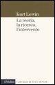 La teoria, la ricerca, l'intervento - Kurt Lewin