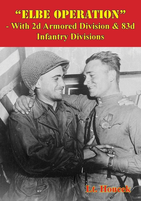 &quote;Elbe Operation&quote; - With 2d Armored Division & 83d Infantry Divisions - Lt. Houcek