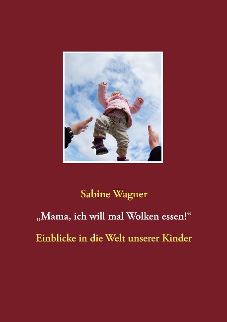 ¿Mama, ich will mal Wolken essen!¿ - Sabine Wagner
