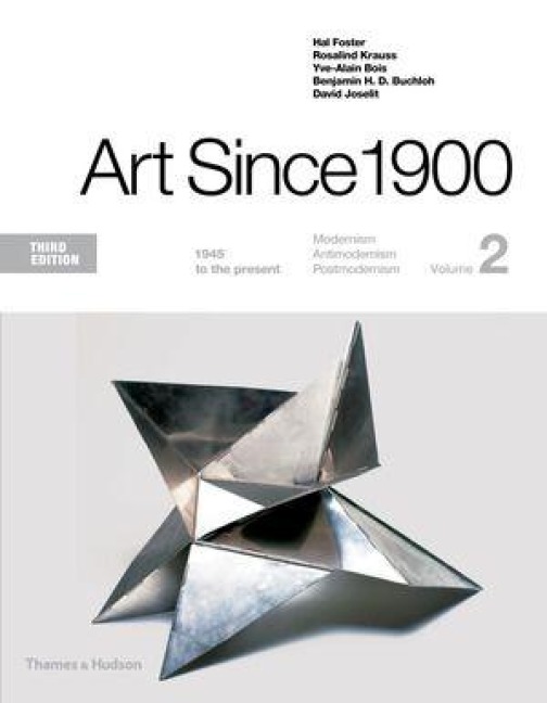 Art Since 1900 - Benjamin H. D. Buchloh, David Joselit, Hal Foster, Yve-Alain Bois, Rosalind Krauss