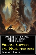 Viermal Schwert und Magie März 2024: Fantasy Paket - Alfred Bekker, Hendrik M. Bekker, Frank Rehfeld, W. A. Hary