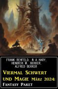 Cover-Bild zum Titel 'Viermal Schwert und Magie März 2024: Fantasy Paket' von 'Alfred Bekker, Hendrik M. Bekker, Frank Rehfeld, W. A. Hary'