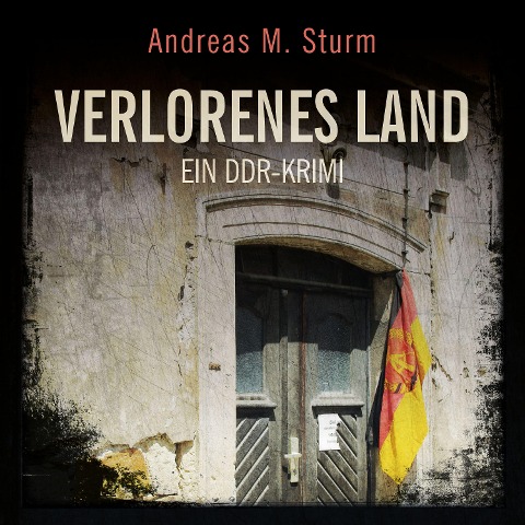 Verlorenes Land: Ein DDR-Krimi - Andreas M. Sturm