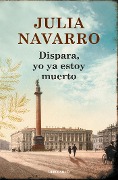 Dispara, yo ya estoy muerto - Julia Navarro