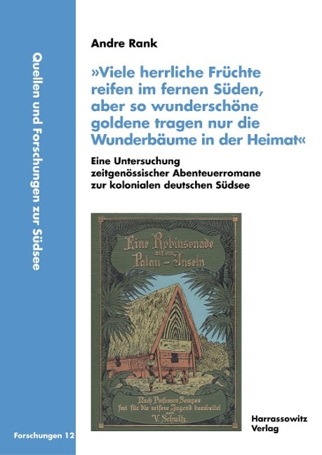 »Viele herrliche Früchte reifen im fernen Süden, aber so wunderschöne goldene tragen nur die Wunderbäume in der Heimat«. Eine Untersuchung zeitgenössischer Abenteuerromane zur kolonialen deutschen Südsee - Andre Rank