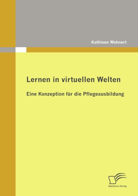 Lernen in virtuellen Welten: Eine Konzeption für die Pflegeausbildung - Kathleen Wehnert