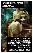 Cover-Bild zum Titel 'MARY ELIZABETH BRADDON Ultimate Collection: Mystery Novels, Victorian Romances & Supernatural Tales' von 'Mary Elizabeth Braddon'