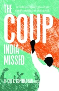 Cover-Bild zum Titel 'The Coup India Missed - A Political Quest through the Fantasies of Statecraft' von 'Lt. Col. K. Gopinathan'