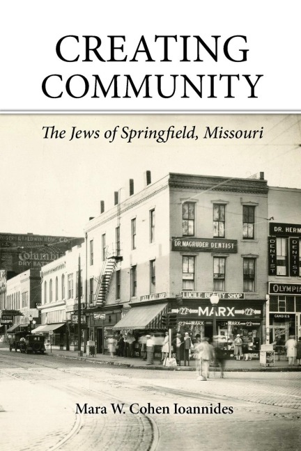 Creating Community: The Jews of Springfield, Missouri - Mara W. Cohen Ioannides