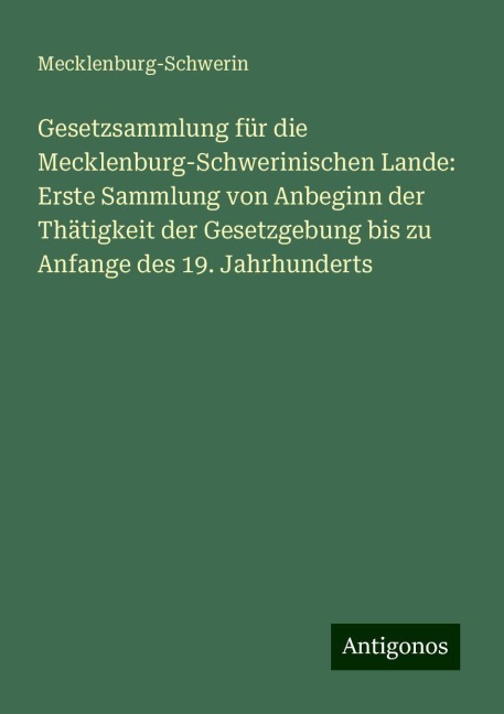 Gesetzsammlung für die Mecklenburg-Schwerinischen Lande: Erste Sammlung von Anbeginn der Thätigkeit der Gesetzgebung bis zu Anfange des 19. Jahrhunderts - Mecklenburg-Schwerin