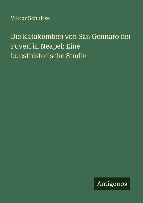 Die Katakomben von San Gennaro dei Poveri in Neapel: Eine kunsthistorische Studie - Viktor Schultze