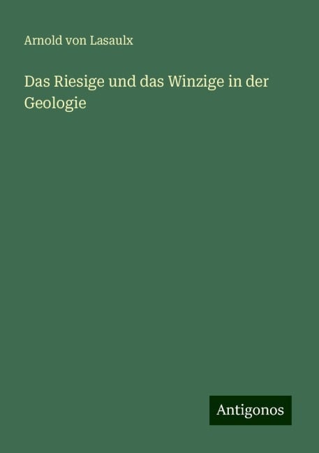 Das Riesige und das Winzige in der Geologie - Arnold Von Lasaulx