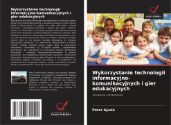 Cover-Bild zum Titel 'Wykorzystanie technologii informacyjno-komunikacyjnych i gier edukacyjnych' von 'Peter Ajuzie'