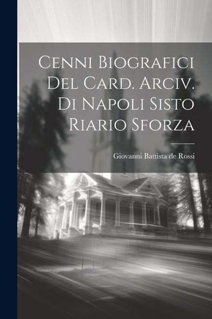 Cenni Biografici Del Card. Arciv. Di Napoli Sisto Riario Sforza - Giovanni Battista De Rossi