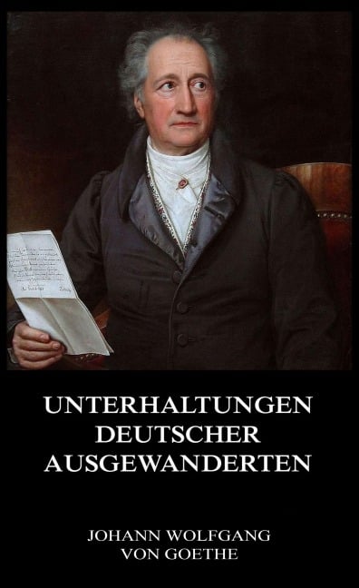 Unterhaltungen deutscher Ausgewanderten - Johann Wolfgang von Goethe