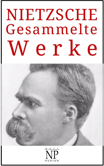 Friedrich Wilhelm Nietzsche - Gesammelte Werke - Friedrich Wilhelm Nietzsche