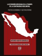 La economía mexicana en la trampa de la continuidad neoliberal. Política económica y sector externo - Arturo Huerta González