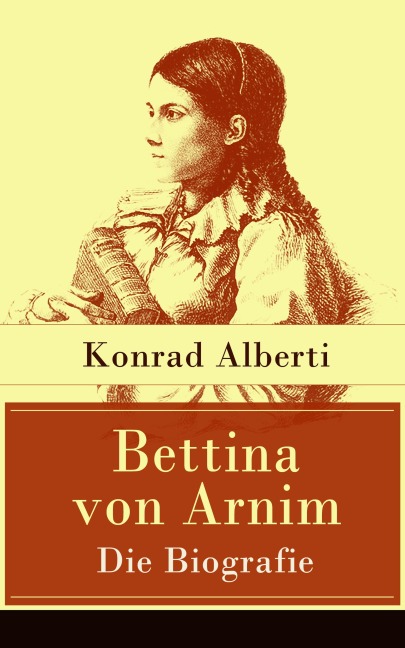 Bettina von Arnim - Die Biografie - Konrad Alberti